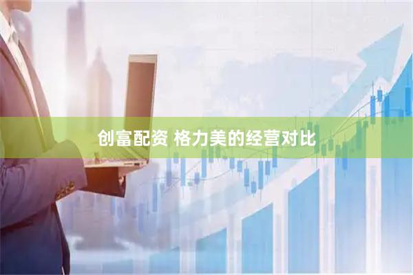 创富配资 格力美的经营对比